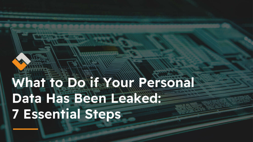 What to Do if Your Personal Data Has Been Leaked: 7 Essential Steps